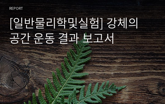 [일반물리학및실험] 강체의 공간 운동 결과 보고서