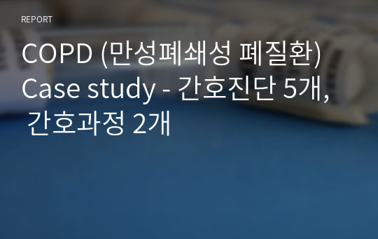 COPD (만성폐쇄성 폐질환) Case study - 간호진단 5개, 간호과정 2개