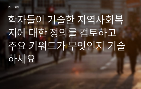 학자들이 기술한 지역사회복지에 대한 정의를 검토하고 주요 키워드가 무엇인지 기술하세요