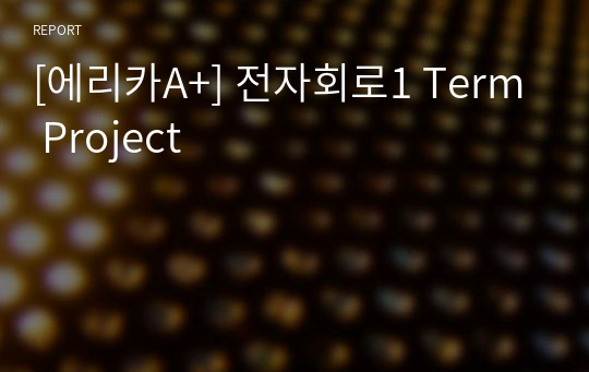 [에리카A+] 전자회로1 Term Project