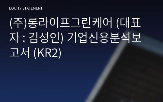 (주)롱라이프그린케어 기업신용분석보고서 (KR2)