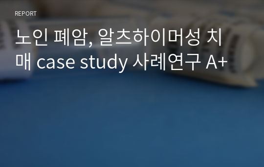 노인 폐암, 알츠하이머성 치매 case study 사례연구 A+