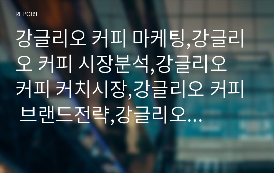 강글리오 커피 마케팅,강글리오 커피 시장분석,강글리오 커피 커치시장,강글리오 커피 브랜드전략,강글리오 커피 사례