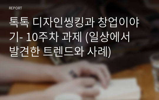 톡톡 디자인씽킹과 창업이야기- 10주차 과제 (일상에서 발견한 트렌드와 사례)