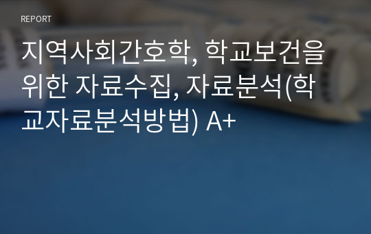 지역사회간호학, 학교보건을 위한 자료수집, 자료분석(학교자료분석방법) A+