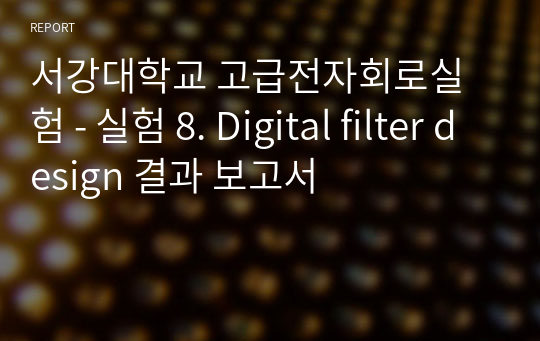 서강대학교 고급전자회로실험 - 실험 8. Digital filter design 결과 보고서