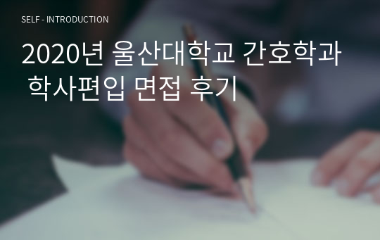 2020년 울산대학교 간호학과 학사편입 면접 후기