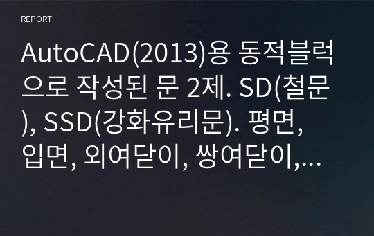 AutoCAD(2013)용 동적블럭으로 작성된 문 2제. SD(철문), SSD(강화유리문). 평면, 입면, 외여닫이, 쌍여닫이, 50mm단위 조절하면 평면, 입면 자동 변환.