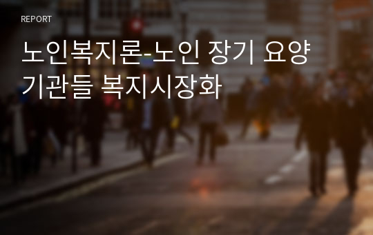 노인복지론-노인 장기 요양 기관들 복지시장화