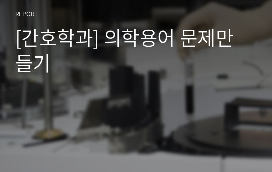 [간호학과] 의학용어 문제만들기