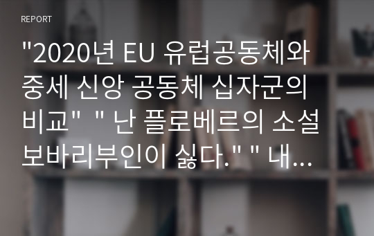 &quot;2020년 EU 유럽공동체와 중세 신앙 공동체 십자군의 비교&quot;  &quot; 난 플로베르의 소설 보바리부인이 싫다.&quot; &quot; 내 아버지는 플라시보(placebo effect)효과로 20년을 더 살 수 있었다.&quot;