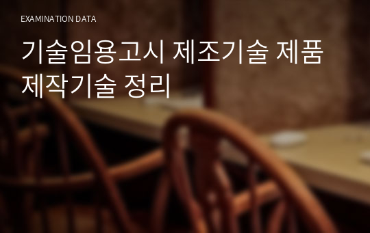 기술임용고시 대비 제조기술 제품제작기술 정리