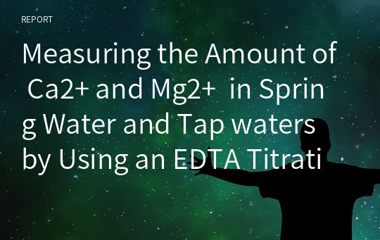 Measuring the Amount of Ca2+ and Mg2+  in Spring Water and Tap waters by Using an EDTA Titration