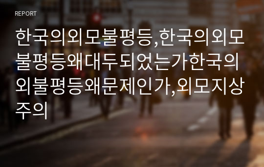 한국의외모불평등,한국의외모불평등왜대두되었는가한국의외불평등왜문제인가,외모지상주의