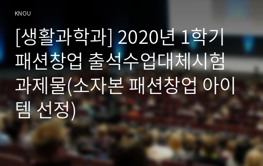 [생활과학과] 2020년 1학기 패션창업 출석수업대체시험 과제물(소자본 패션창업 아이템 선정)