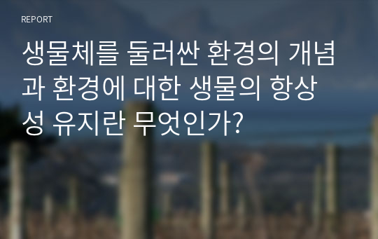 생물체를 둘러싼 환경의 개념과 환경에 대한 생물의 항상성 유지란 무엇인가?