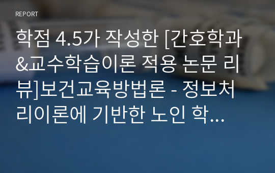 학점 4.5가 작성한 [간호학과&amp;교수학습이론 적용 논문 리뷰]보건교육방법론 - 정보처리이론에 기반한 노인 학습자의 심뇌혈관질환 예방 교육 효과성에 대한 연구 논문 리뷰