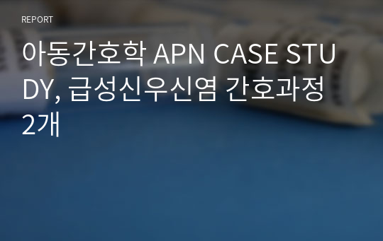 아동간호학 APN CASE STUDY, 급성신우신염 간호과정 2개