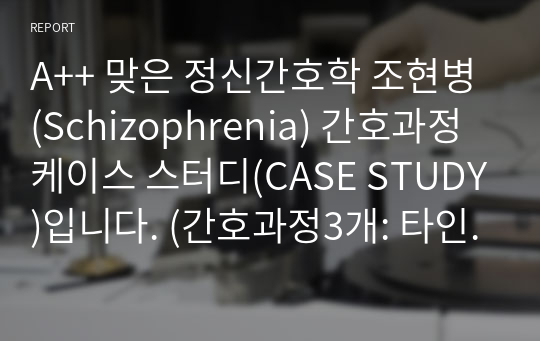 A++ 맞은 정신간호학 조현병(Schizophrenia) 간호과정 케이스 스터디(CASE STUDY)입니다. (간호과정3개: 타인에 대한 폭력 위험성, 자가간호 결핍, 약물 투약 불이행) 만드는 데 일주일 소요됐어요ㅠ 자료 하나하나 직접 찾아서 하느라 정말 힘들었습니다. 교수님께 칭찬 많이 받았어요.