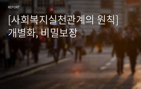 [사회복지실천관계의 원칙] 개별화, 비밀보장