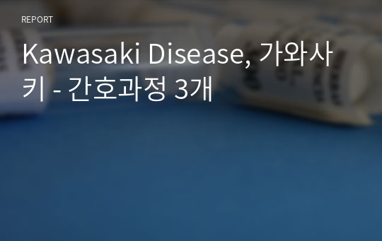 Kawasaki Disease, 가와사키 - 간호과정 3개