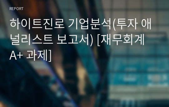 하이트진로 기업분석(투자 애널리스트 보고서) [재무회계 A+ 과제]