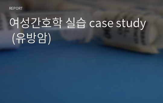 여성간호학 실습 case study (유방암)