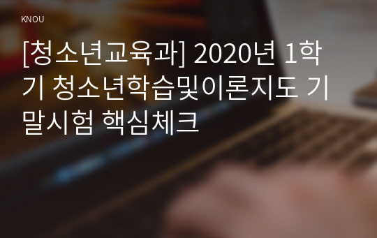 [청소년교육과] 2020년 1학기 청소년학습및이론지도 기말시험 핵심체크