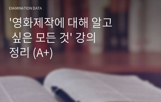 &#039;영화제작에 대해 알고 싶은 모든 것&#039; 강의 정리 (A+)