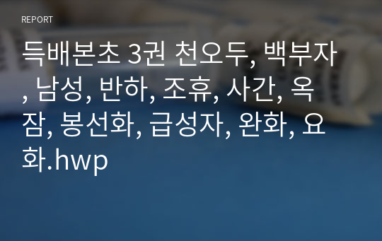 득배본초 3권 천오두, 백부자, 남성, 반하, 조휴, 사간, 옥잠, 봉선화, 급성자, 완화, 요화.hwp