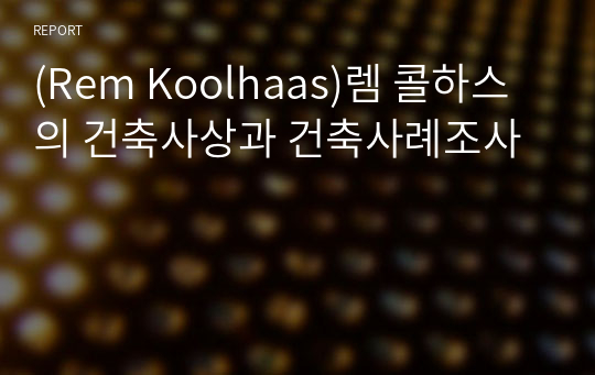 (Rem Koolhaas)렘 콜하스의 건축사상과 건축사례조사