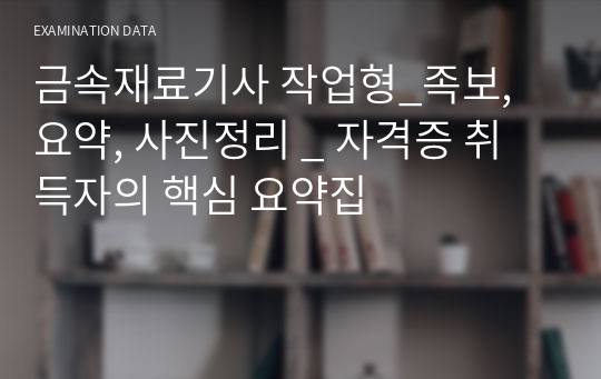 금속재료기사 작업형_족보, 요약, 사진정리 _ 자격증 취득자의 핵심 요약집