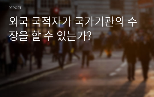 외국 국적자가 국가기관의 수장을 할 수 있는가?