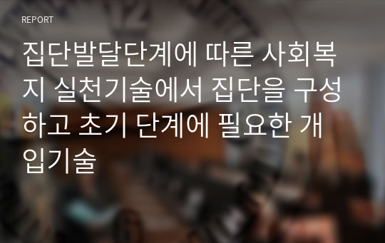 집단발달단계에 따른 사회복지 실천기술에서 집단을 구성하고 초기 단계에 필요한 개입기술