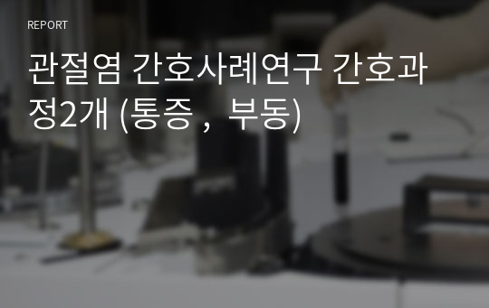 관절염 간호사례연구 간호과정2개 (통증 ,  부동)