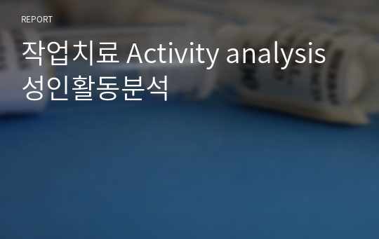 작업치료 Activity analysis 성인활동분석