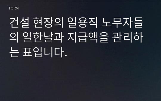 건설 현장의 일용직 노무자들의 일한날과 지급액을 관리하는 표입니다.