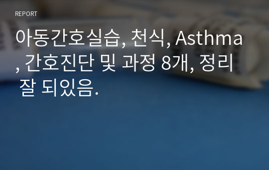 아동간호실습, 천식, Asthma, 간호진단 및 과정 8개, 정리 잘 되있음.