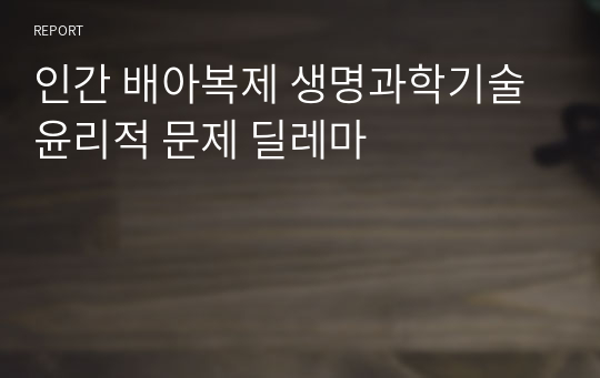 인간 배아복제 생명과학기술 윤리적 문제 딜레마