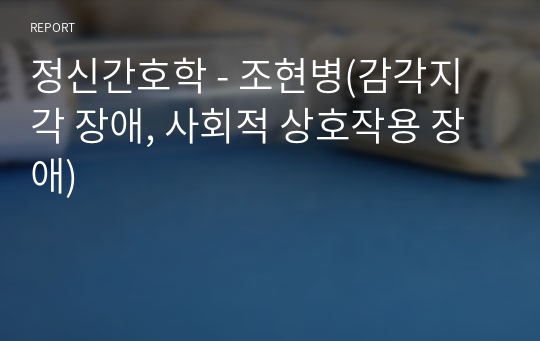 정신간호학 - 조현병(감각지각 장애, 사회적 상호작용 장애)