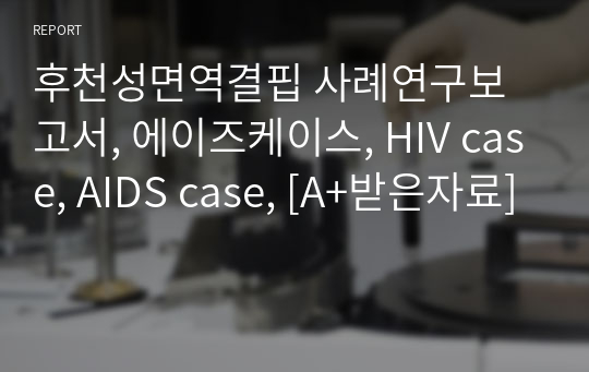 후천성면역결핍 사례연구보고서, 에이즈케이스, HIV case, AIDS case, [A+받은자료]