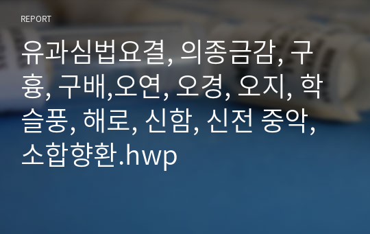 유과심법요결, 의종금감, 구흉, 구배,오연, 오경, 오지, 학슬풍, 해로, 신함, 신전 중악, 소합향환.hwp