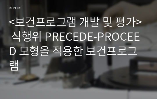 &lt;보건프로그램 개발 및 평가&gt; 식행위 PRECEDE-PROCEED 모형을 적용한 보건프로그램