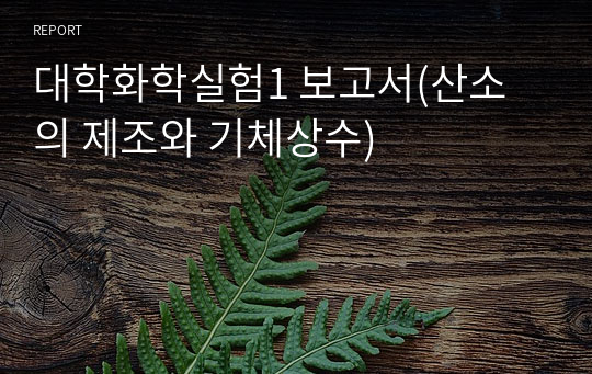 대학화학실험1 보고서(산소의 제조와 기체상수)