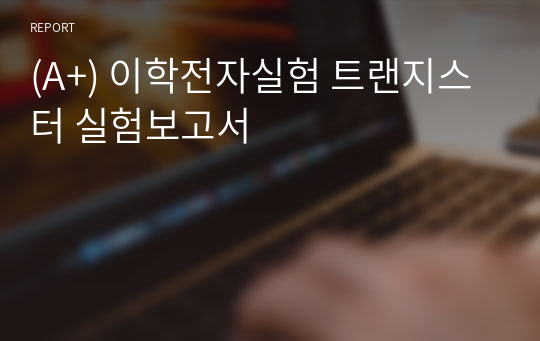 (A+) 이학전자실험 트랜지스터 실험보고서