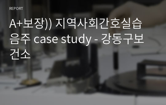 A+보장)) 지역사회간호실습 음주 case study - 강동구보건소