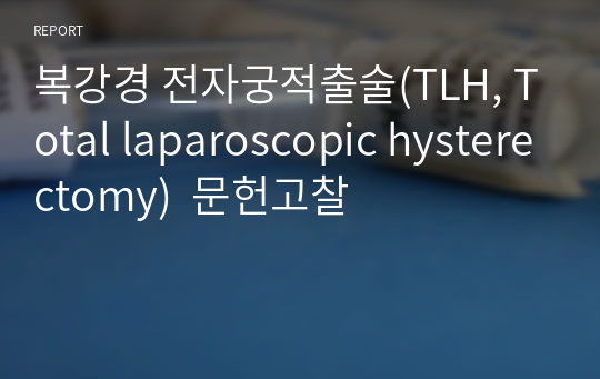 복강경 전자궁적출술(TLH, Total laparoscopic hysterectomy)  문헌고찰