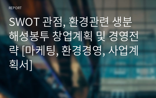 SWOT 관점, 환경관련 생분해성봉투 창업계획 및 경영전략 [마케팅, 환경경영, 사업계획서]