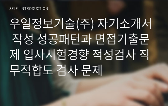 우일정보기술(주) 자기소개서 작성 성공패턴과 면접기출문제 입사시험경향 적성검사 직무적합도 검사 문제