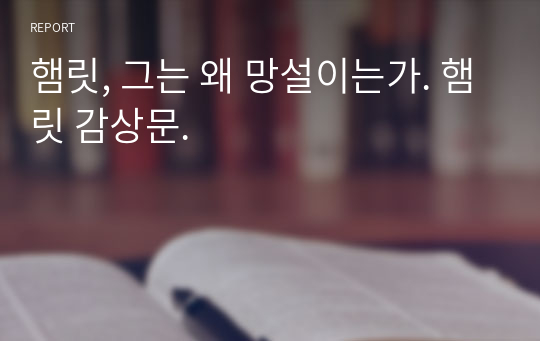 햄릿, 그는 왜 망설이는가. 햄릿 감상문.